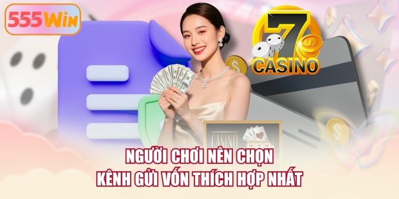 Người chơi nên chọn kênh gửi vốn thích hợp nhất