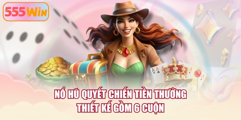 Nổ hũ Quyết Chiến Tiền Thưởng thiết kế gồm 6 cuộn